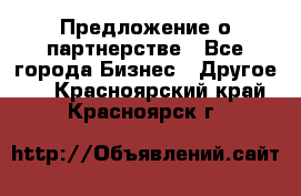 Предложение о партнерстве - Все города Бизнес » Другое   . Красноярский край,Красноярск г.